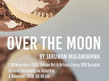 Over the Moon Art Exhibition By Jaruwan
Mueangkhwa at YuYuan Art & Artique,
Lhong 1919 Bangkok, thailand